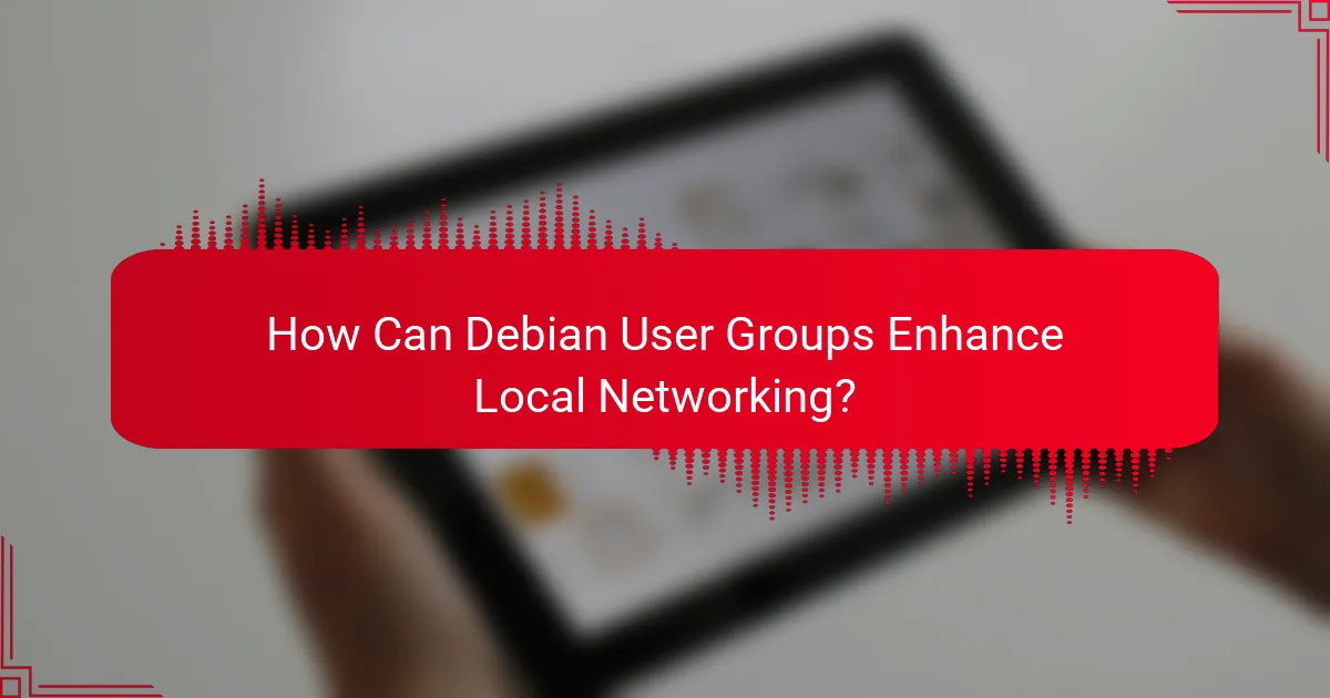 How Can Debian User Groups Enhance Local Networking?