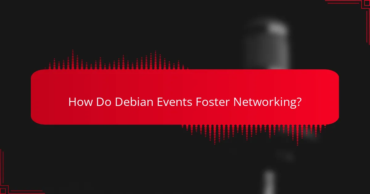How Do Debian Events Foster Networking?