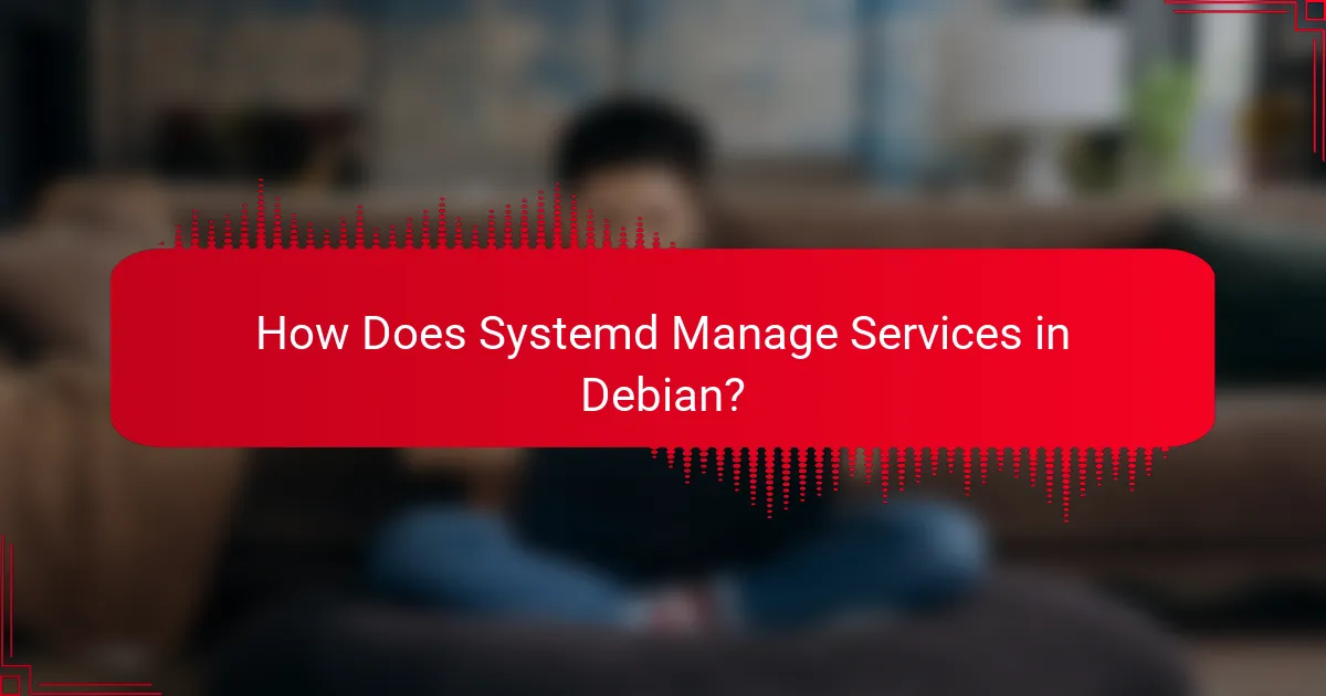How Does Systemd Manage Services in Debian?