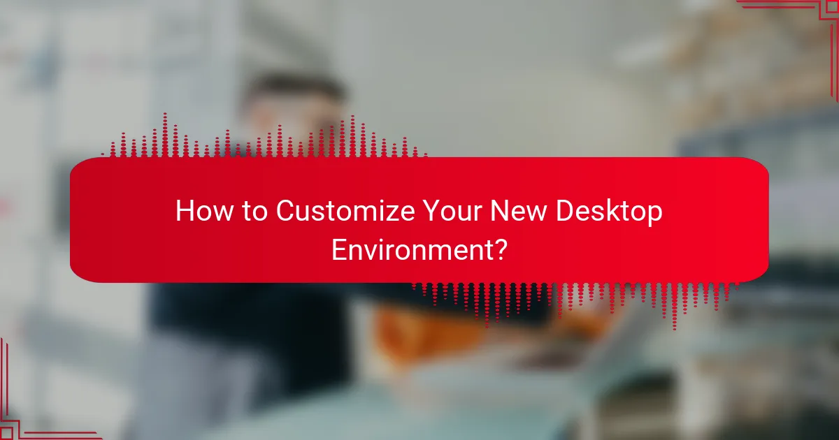 How to Customize Your New Desktop Environment?