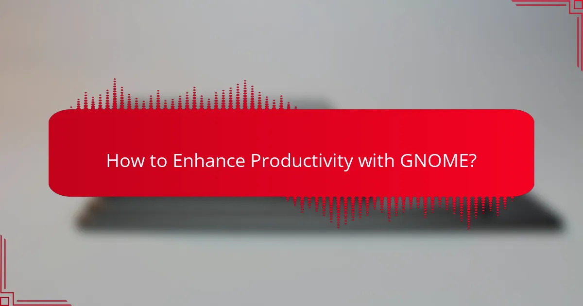 How to Enhance Productivity with GNOME?