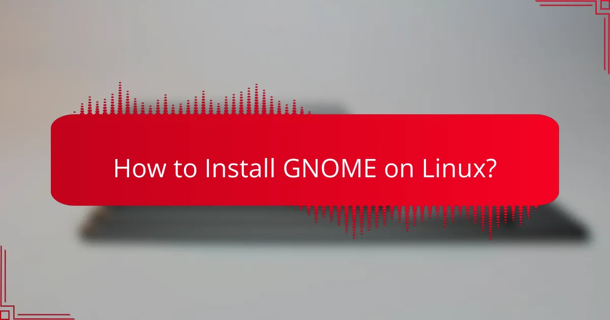 How to Install GNOME on Linux?