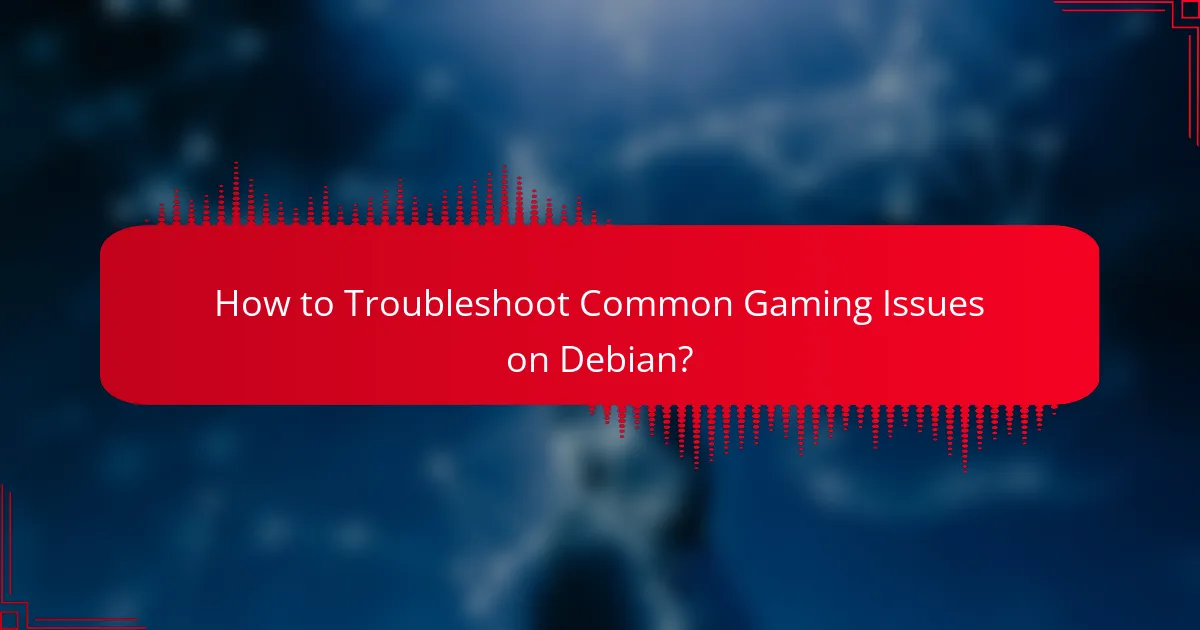 How to Troubleshoot Common Gaming Issues on Debian?