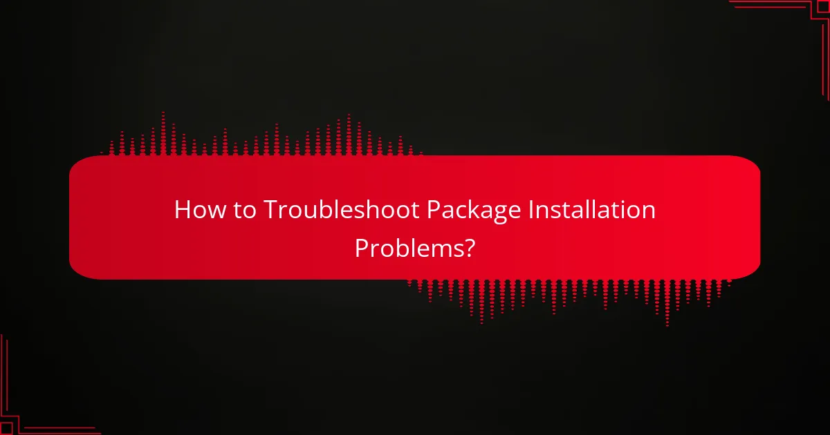 How to Troubleshoot Package Installation Problems?