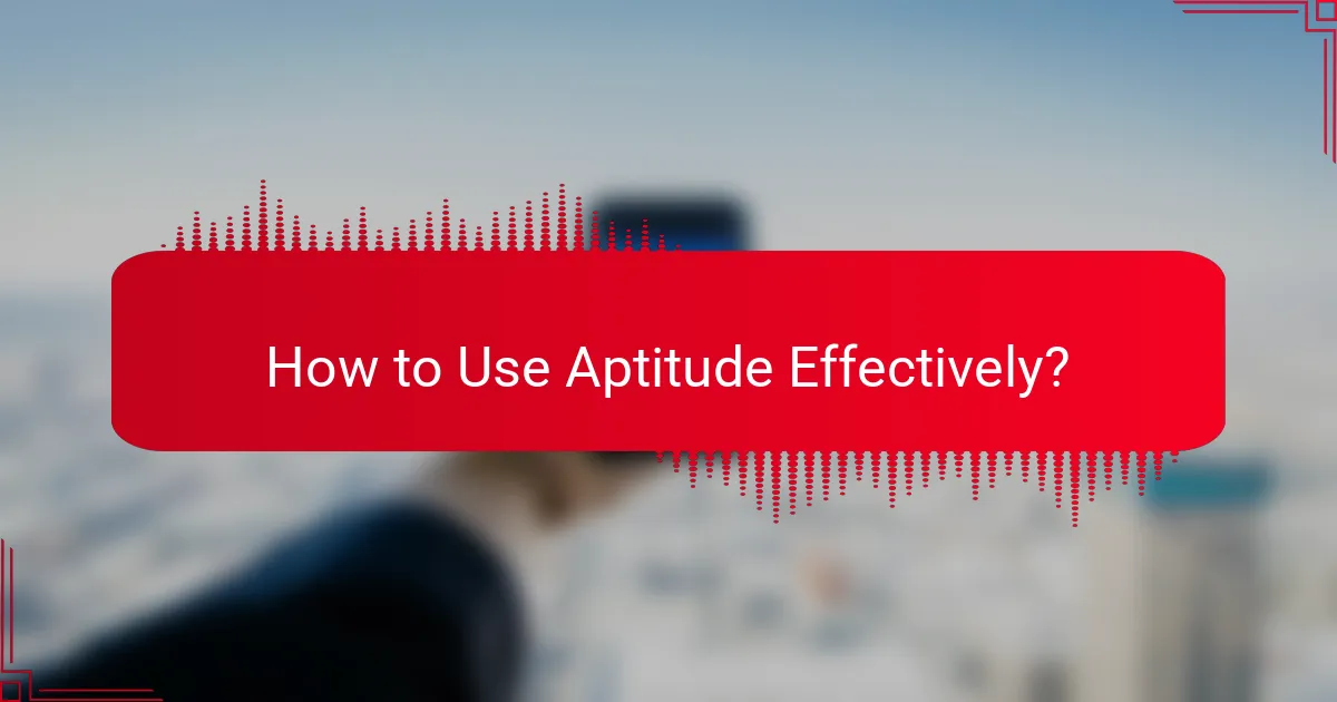 How to Use Aptitude Effectively?