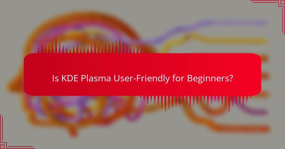 Is KDE Plasma User-Friendly for Beginners?