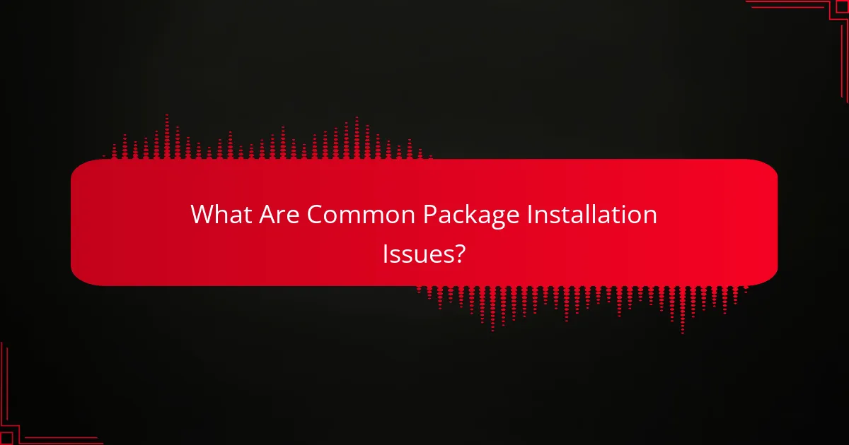 What Are Common Package Installation Issues?