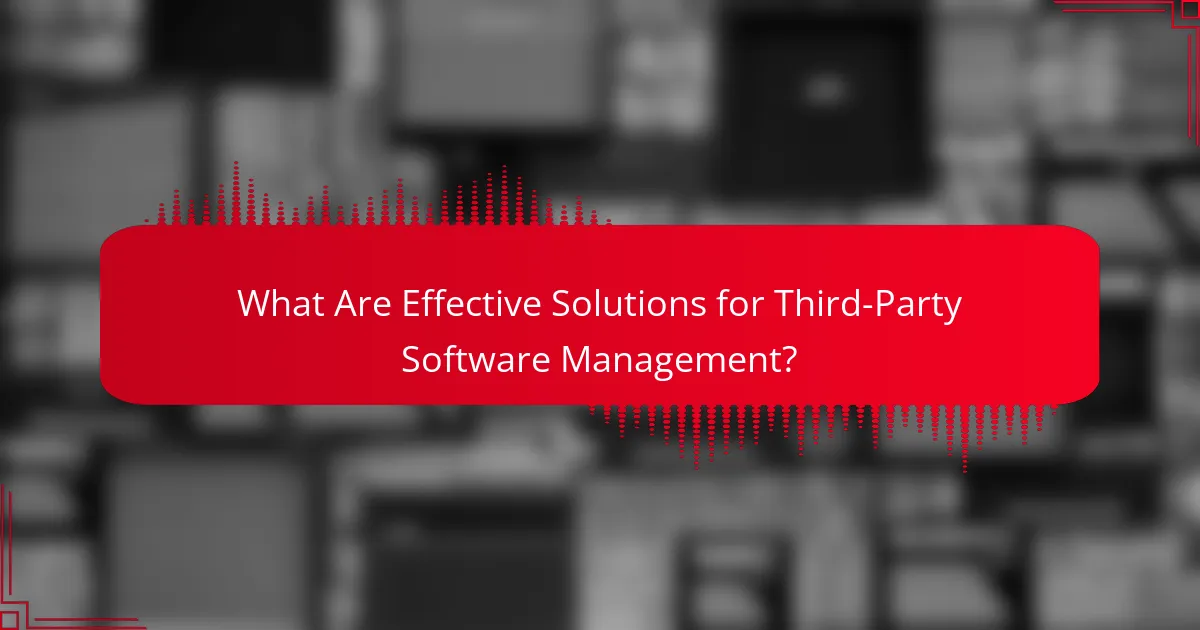 What Are Effective Solutions for Third-Party Software Management?