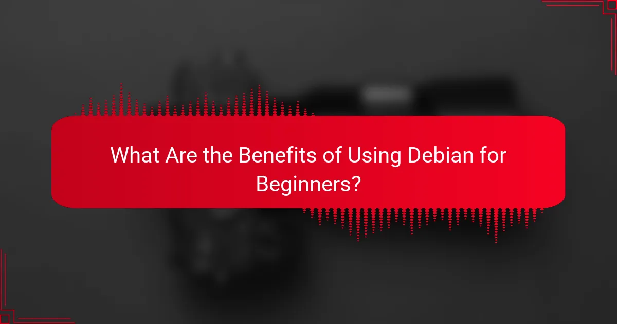 What Are the Benefits of Using Debian for Beginners?