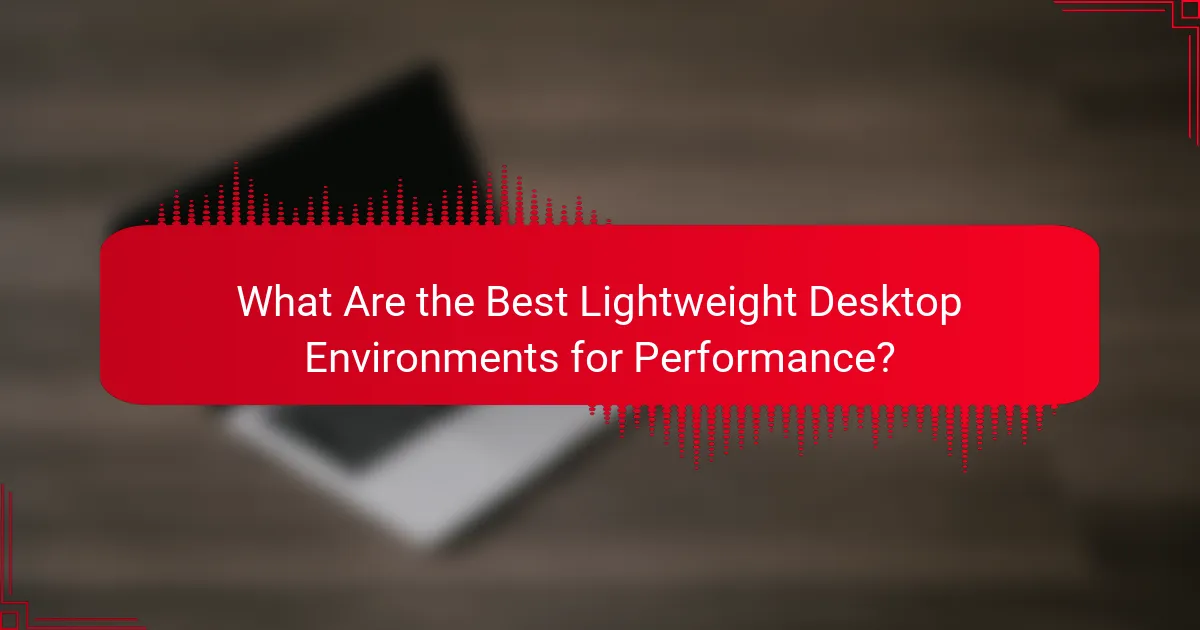 What Are the Best Lightweight Desktop Environments for Performance?