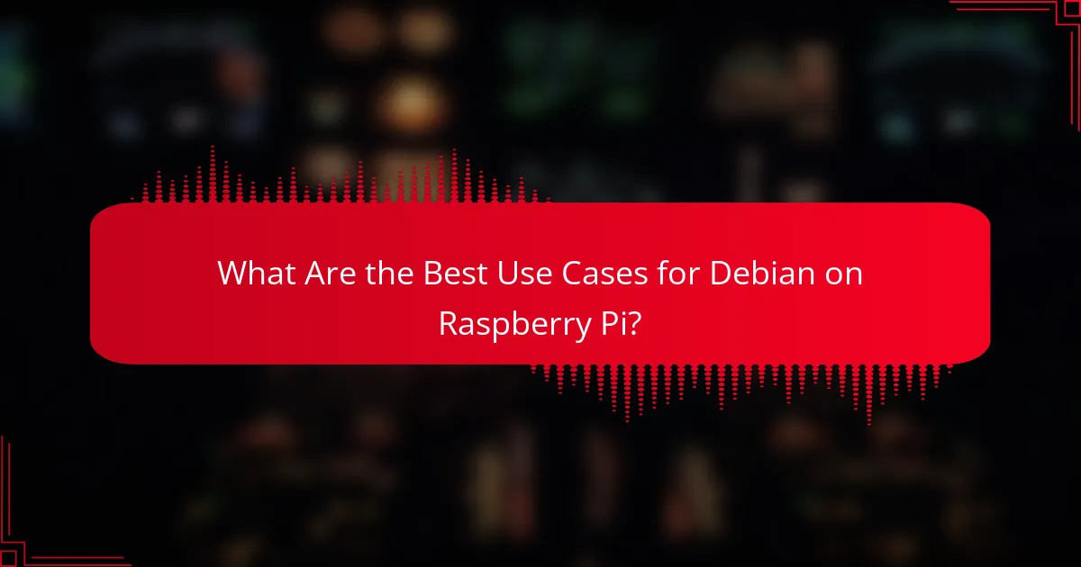 What Are the Best Use Cases for Debian on Raspberry Pi?