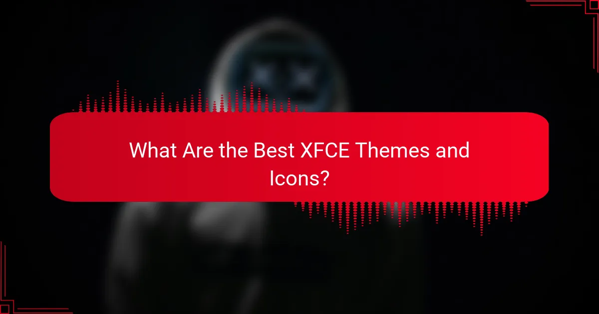 What Are the Best XFCE Themes and Icons?