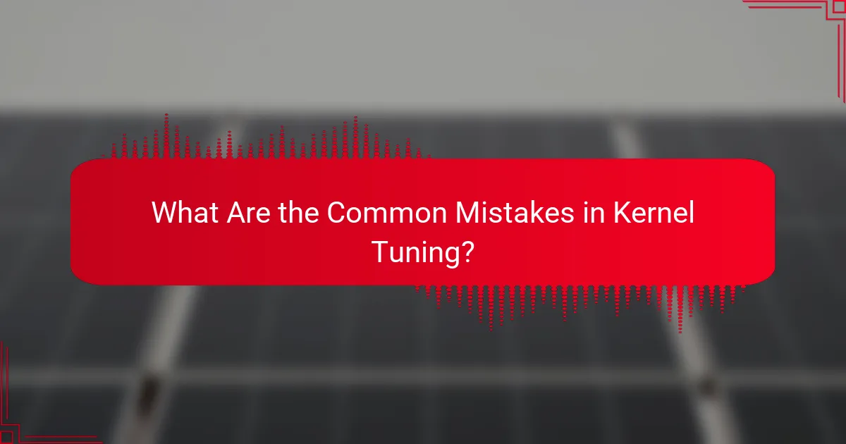 What Are the Common Mistakes in Kernel Tuning?