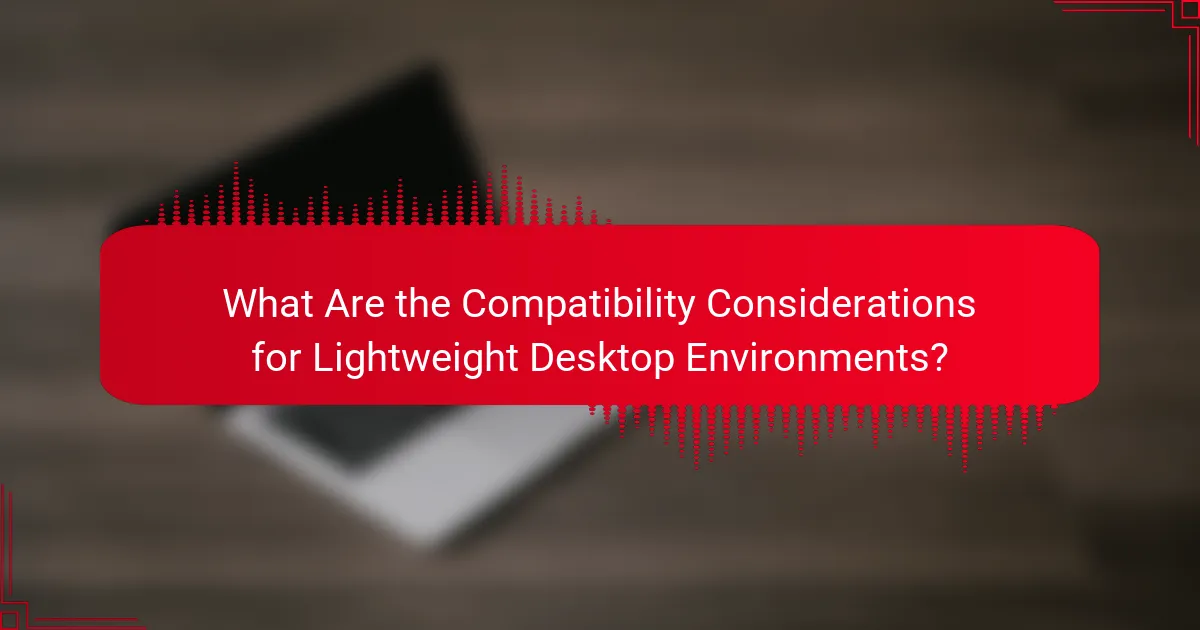 What Are the Compatibility Considerations for Lightweight Desktop Environments?