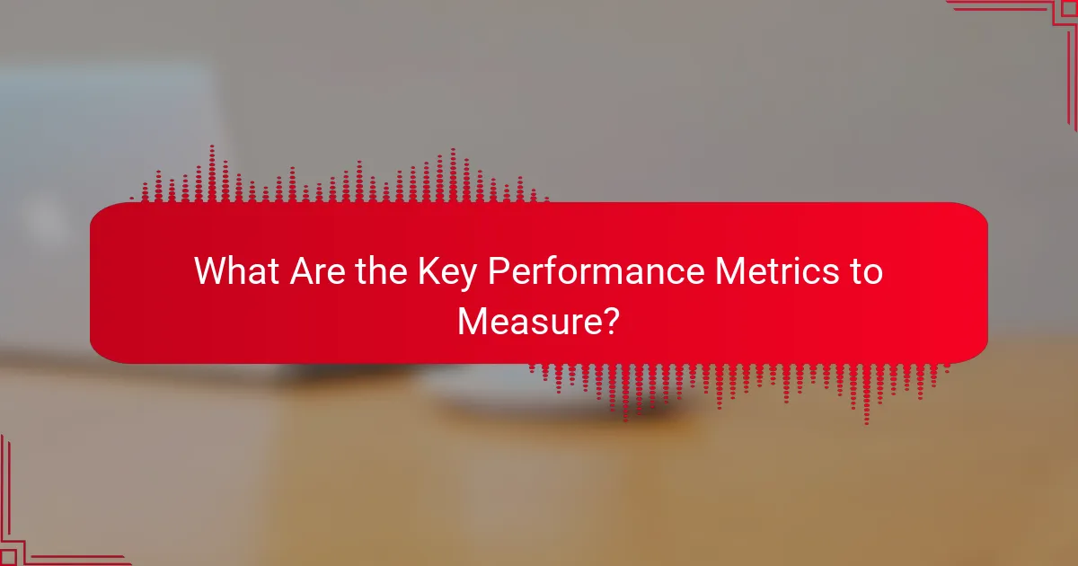 What Are the Key Performance Metrics to Measure?