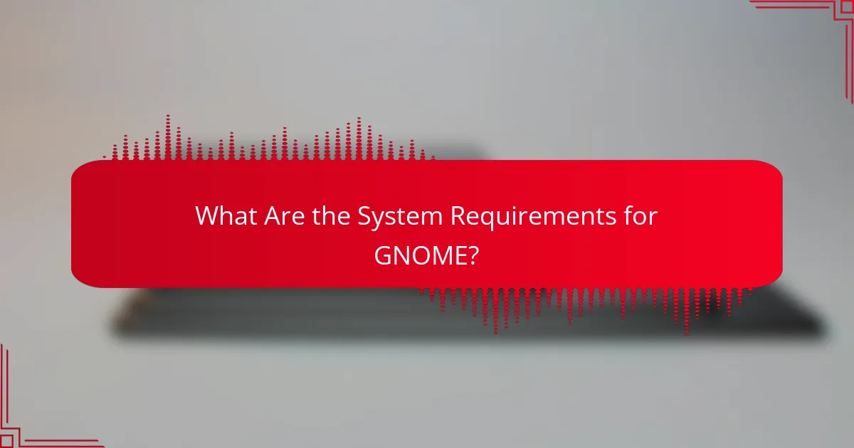 What Are the System Requirements for GNOME?