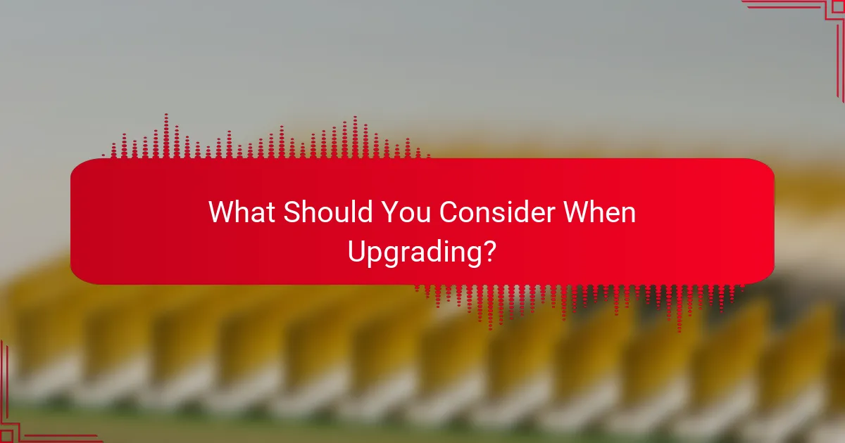 What Should You Consider When Upgrading?