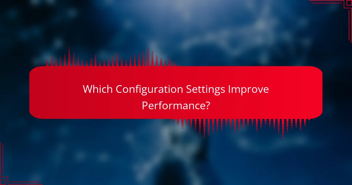 Which Configuration Settings Improve Performance?
